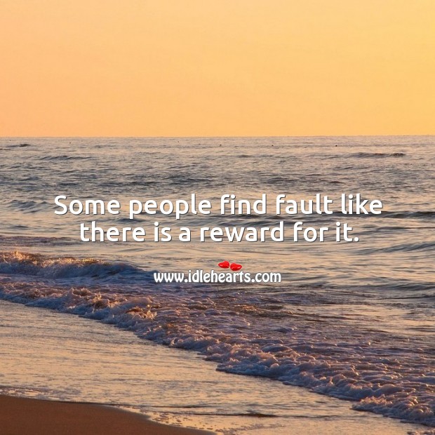 Some people find fault like there is a reward for it. People Quotes Image