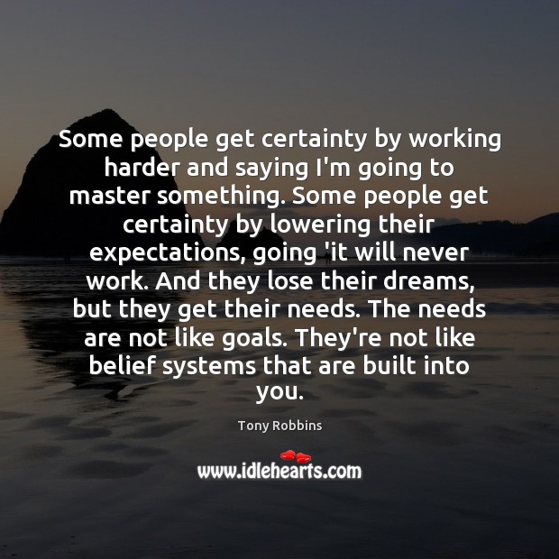 Some people get certainty by working harder and saying I’m going to Tony Robbins Picture Quote