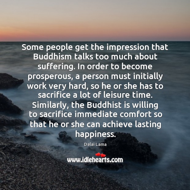 Some people get the impression that Buddhism talks too much about suffering. Dalai Lama Picture Quote