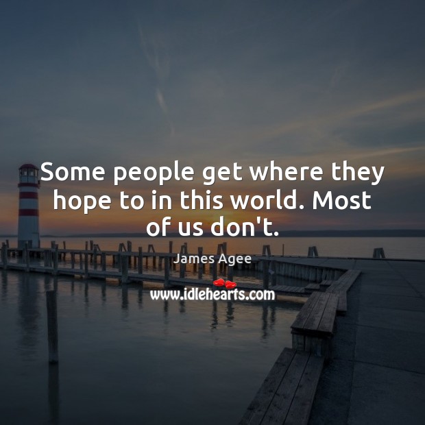 Some people get where they hope to in this world. Most of us don’t. James Agee Picture Quote