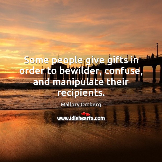 Some people give gifts in order to bewilder, confuse, and manipulate their recipients. Image