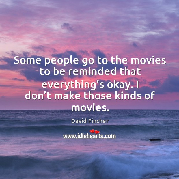 Some people go to the movies to be reminded that everything’s okay. I don’t make those kinds of movies. Image