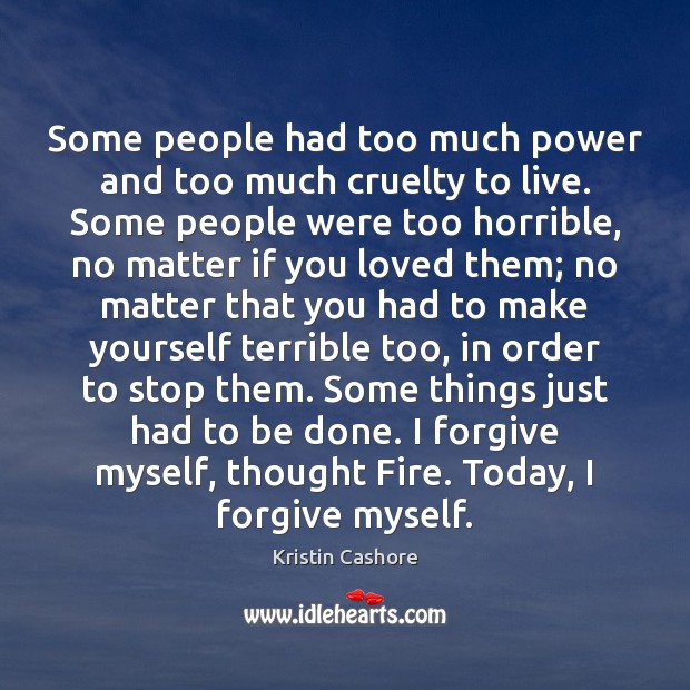 Some people had too much power and too much cruelty to live. Kristin Cashore Picture Quote