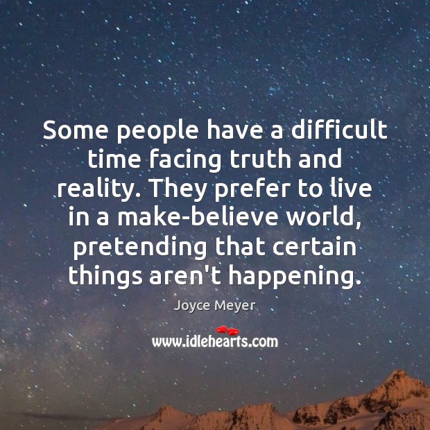 Some people have a difficult time facing truth and reality. They prefer Joyce Meyer Picture Quote