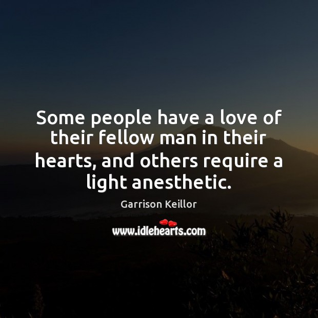 Some people have a love of their fellow man in their hearts, Garrison Keillor Picture Quote