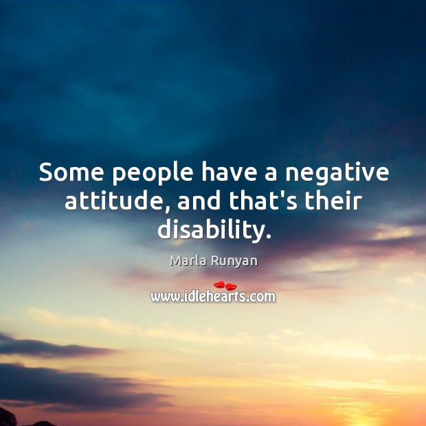 Some people have a negative attitude, and that’s their disability. Marla Runyan Picture Quote