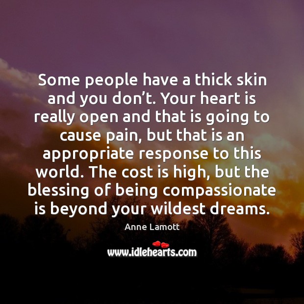 Some people have a thick skin and you don’t. Your heart Anne Lamott Picture Quote