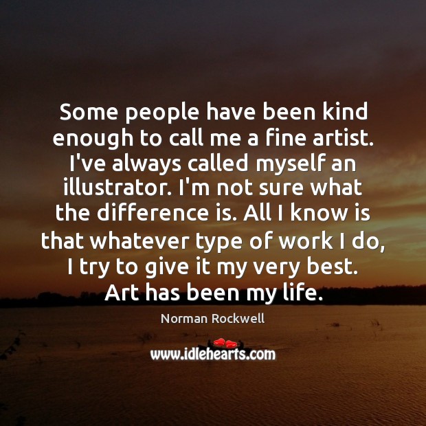 Some people have been kind enough to call me a fine artist. Norman Rockwell Picture Quote