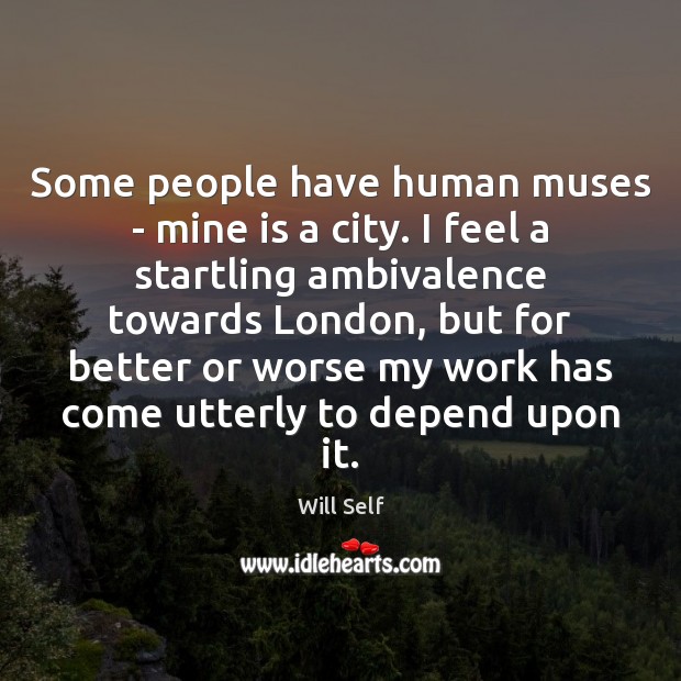 Some people have human muses – mine is a city. I feel Image