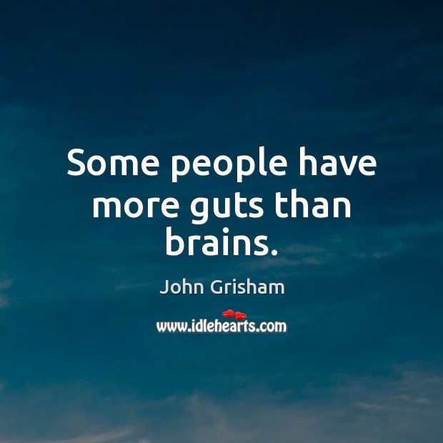 Some people have more guts than brains. John Grisham Picture Quote