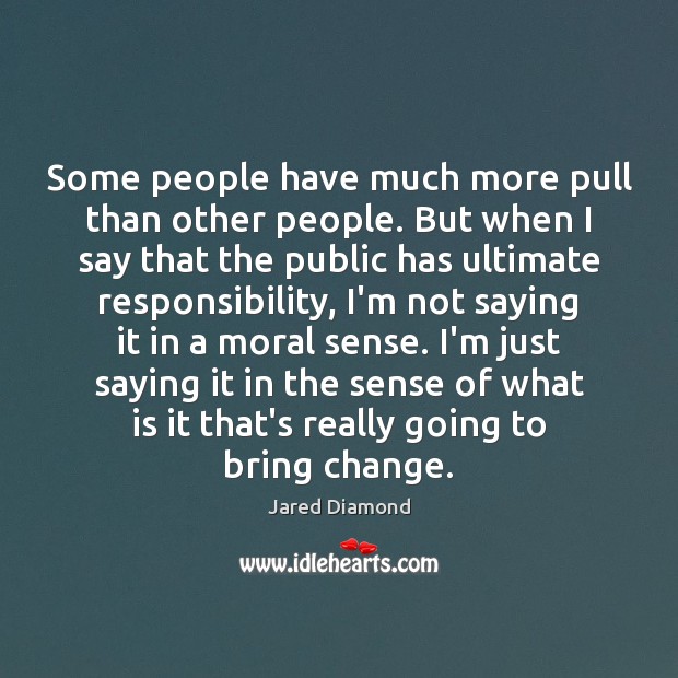Some people have much more pull than other people. But when I Jared Diamond Picture Quote