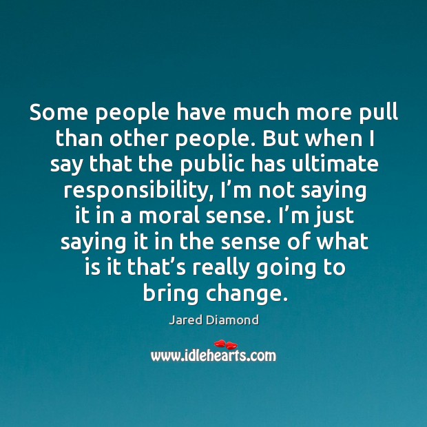 Some people have much more pull than other people. Jared Diamond Picture Quote