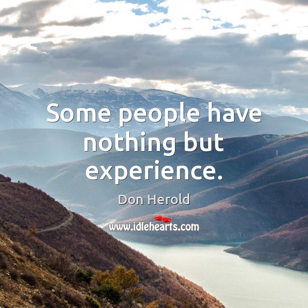 Some people have nothing but experience. Don Herold Picture Quote