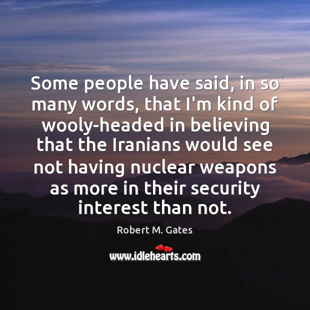 Some people have said, in so many words, that I’m kind of Robert M. Gates Picture Quote