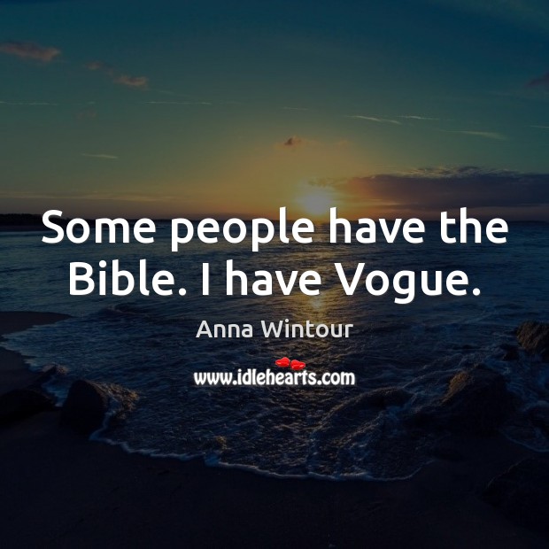 Some people have the Bible. I have Vogue. Image