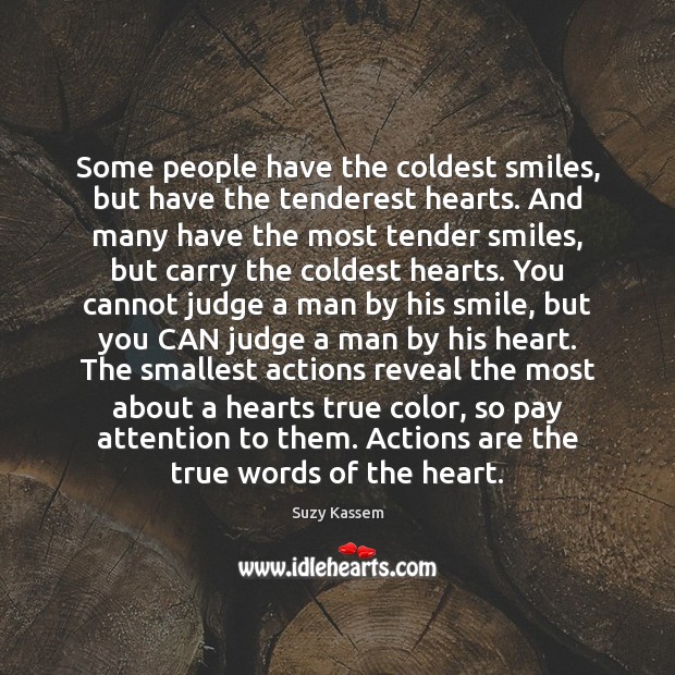 Some people have the coldest smiles, but have the tenderest hearts. And Suzy Kassem Picture Quote