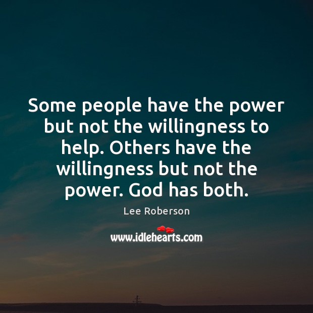 Some people have the power but not the willingness to help. Others Lee Roberson Picture Quote