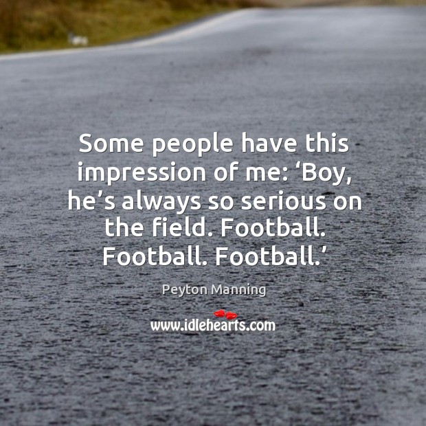 Some people have this impression of me: ‘boy, he’s always so serious on the field. Football. Football. Football.’ Image