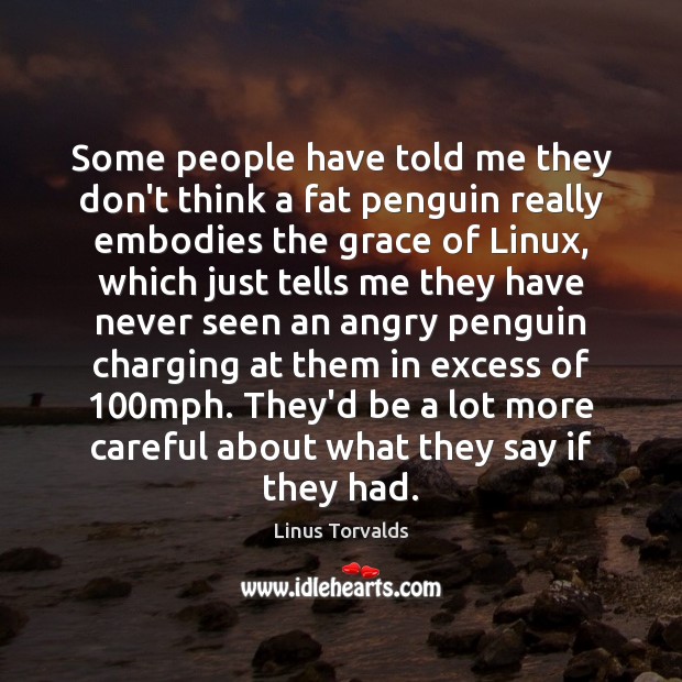 Some people have told me they don’t think a fat penguin really Linus Torvalds Picture Quote