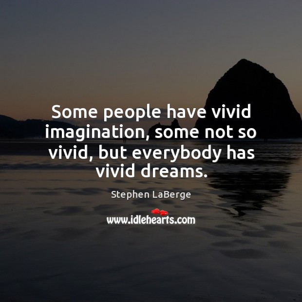 Some people have vivid imagination, some not so vivid, but everybody has vivid dreams. Stephen LaBerge Picture Quote