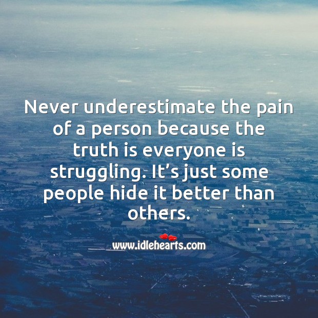 Some people hide pain better than others. Underestimate Quotes Image