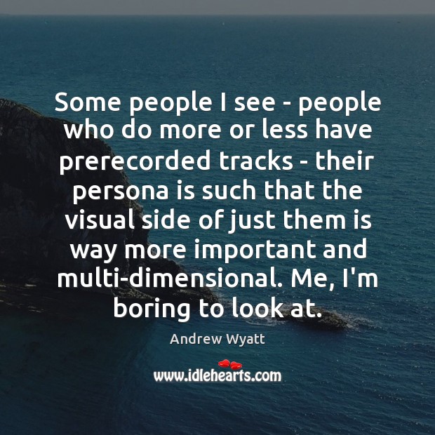 Some people I see – people who do more or less have Andrew Wyatt Picture Quote