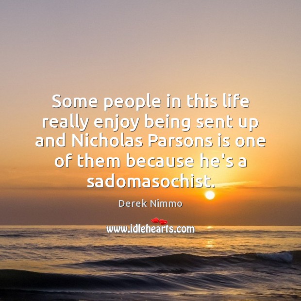 Some people in this life really enjoy being sent up and Nicholas Derek Nimmo Picture Quote