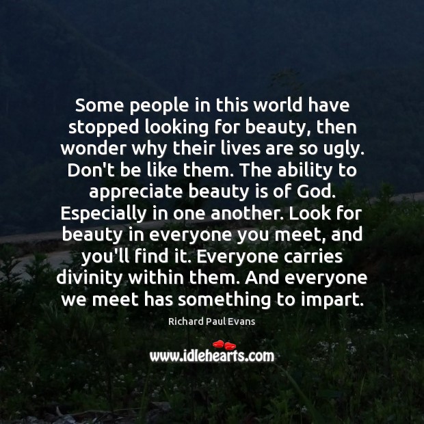Some people in this world have stopped looking for beauty, then wonder Richard Paul Evans Picture Quote