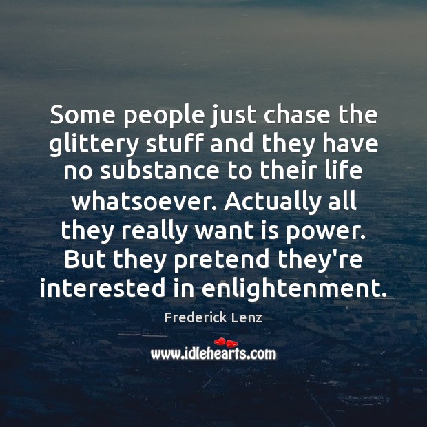 Some people just chase the glittery stuff and they have no substance Pretend Quotes Image