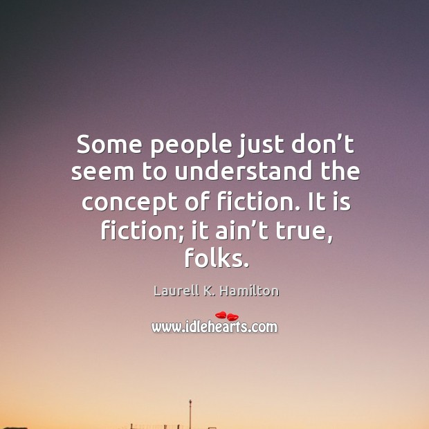 Some people just don’t seem to understand the concept of fiction. Laurell K. Hamilton Picture Quote