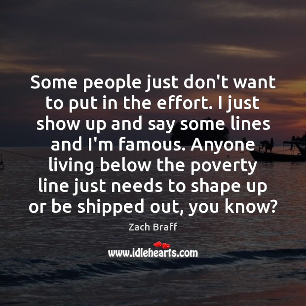 Some people just don’t want to put in the effort. I just Zach Braff Picture Quote