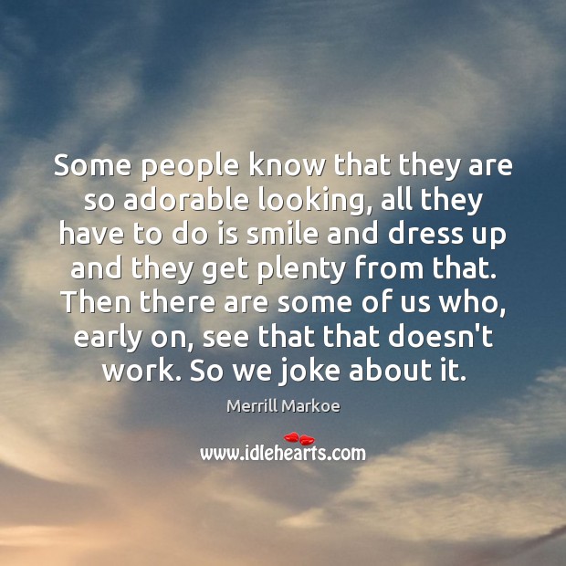 Some people know that they are so adorable looking, all they have Merrill Markoe Picture Quote