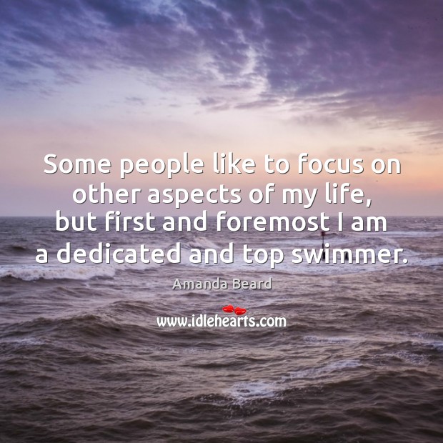 Some people like to focus on other aspects of my life, but Amanda Beard Picture Quote