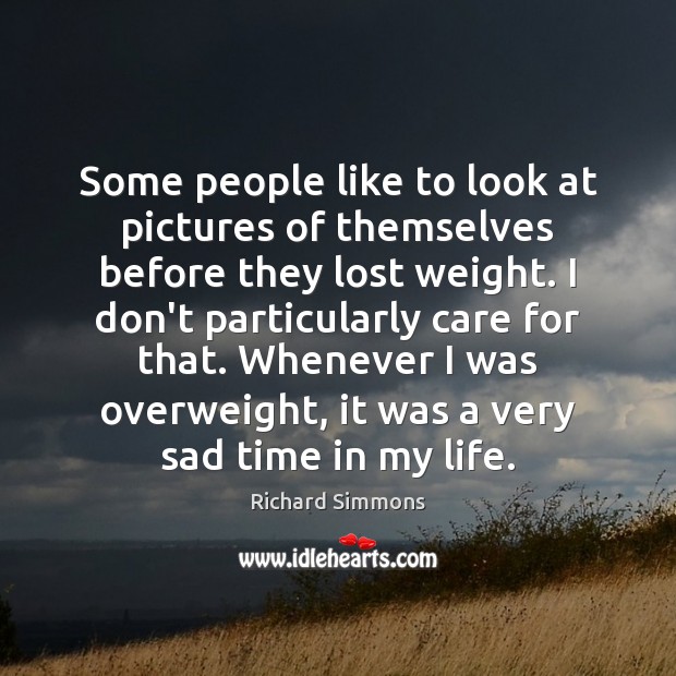 Some people like to look at pictures of themselves before they lost Richard Simmons Picture Quote