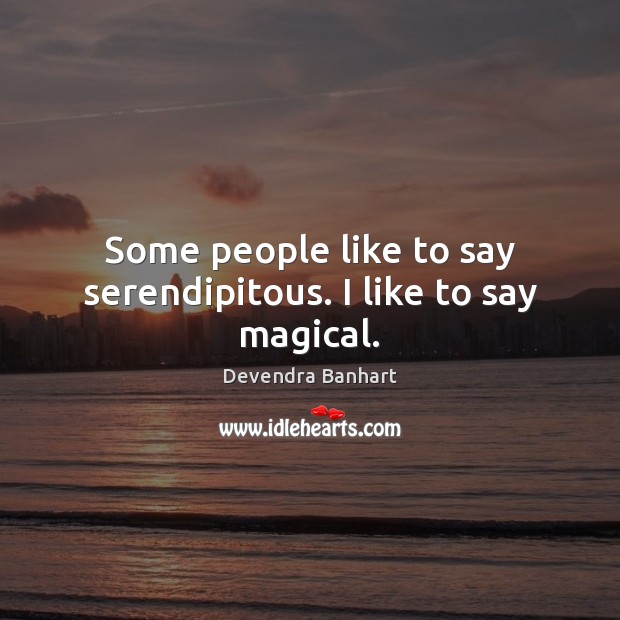 Some people like to say serendipitous. I like to say magical. Devendra Banhart Picture Quote