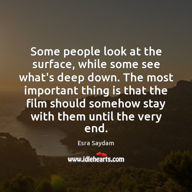 Some people look at the surface, while some see what’s deep down. Esra Saydam Picture Quote