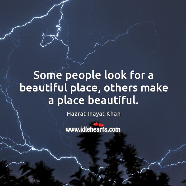 Some people look for a beautiful place, others make a place beautiful. Hazrat Inayat Khan Picture Quote