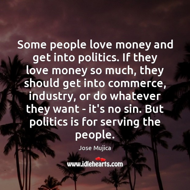Some people love money and get into politics. If they love money Image