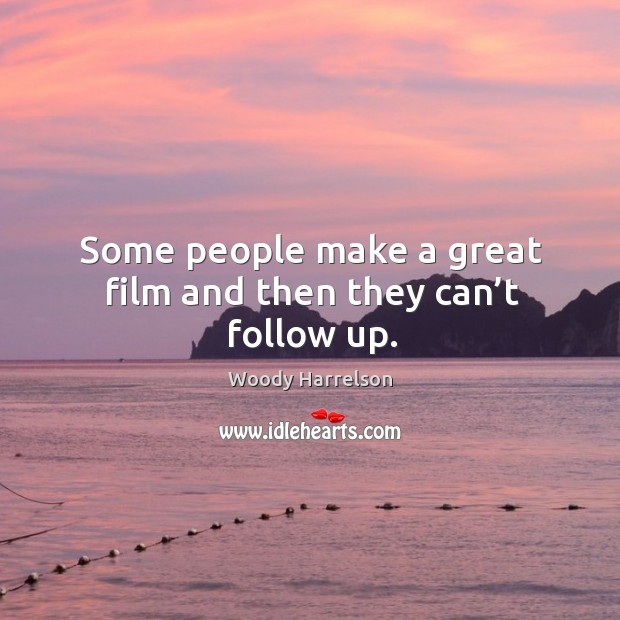 Some people make a great film and then they can’t follow up. Woody Harrelson Picture Quote
