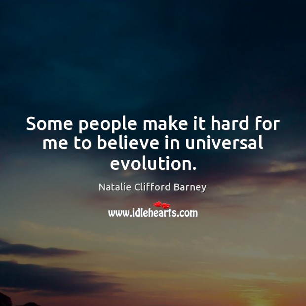 Some people make it hard for me to believe in universal evolution. Natalie Clifford Barney Picture Quote