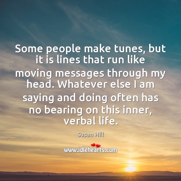 Some people make tunes, but it is lines that run like moving Susan Hill Picture Quote