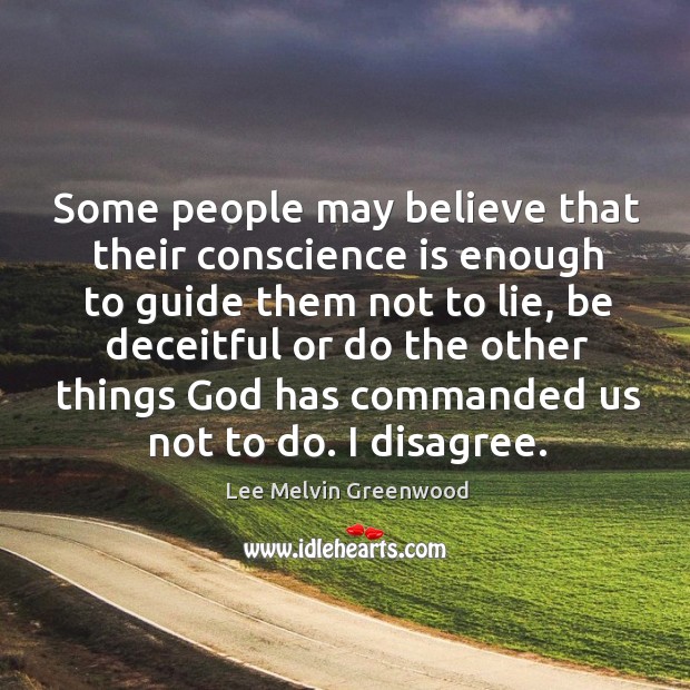 Some people may believe that their conscience is enough to guide them not to lie Lee Melvin Greenwood Picture Quote