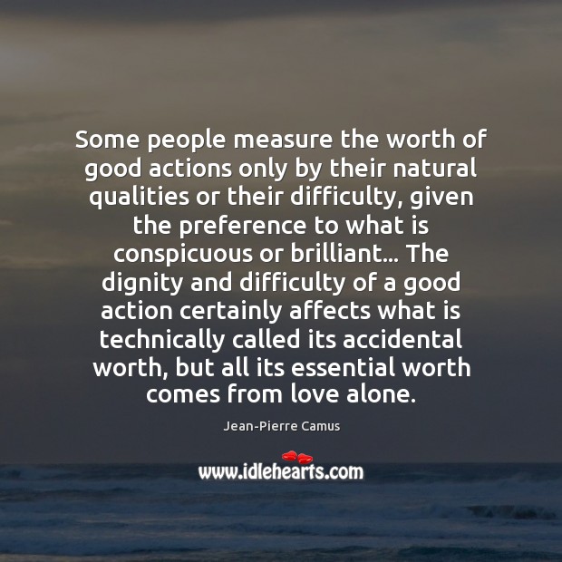 Some people measure the worth of good actions only by their natural Image