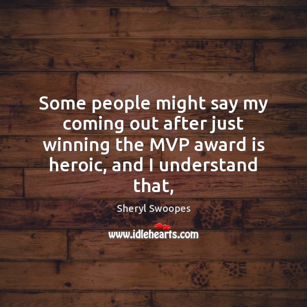 Some people might say my coming out after just winning the MVP Sheryl Swoopes Picture Quote
