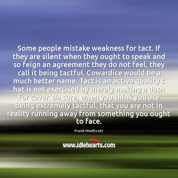 Some people mistake weakness for tact. If they are silent when they Frank Medlicott Picture Quote