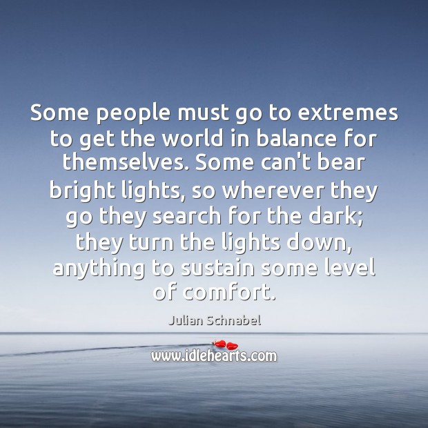 Some people must go to extremes to get the world in balance Julian Schnabel Picture Quote