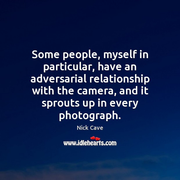 Some people, myself in particular, have an adversarial relationship with the camera, Nick Cave Picture Quote
