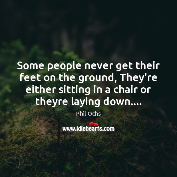 Some people never get their feet on the ground, They’re either sitting Image