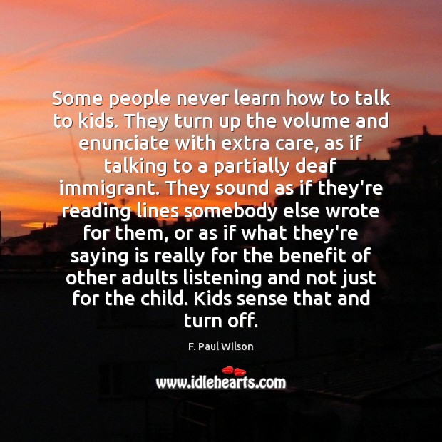 Some people never learn how to talk to kids. They turn up F. Paul Wilson Picture Quote