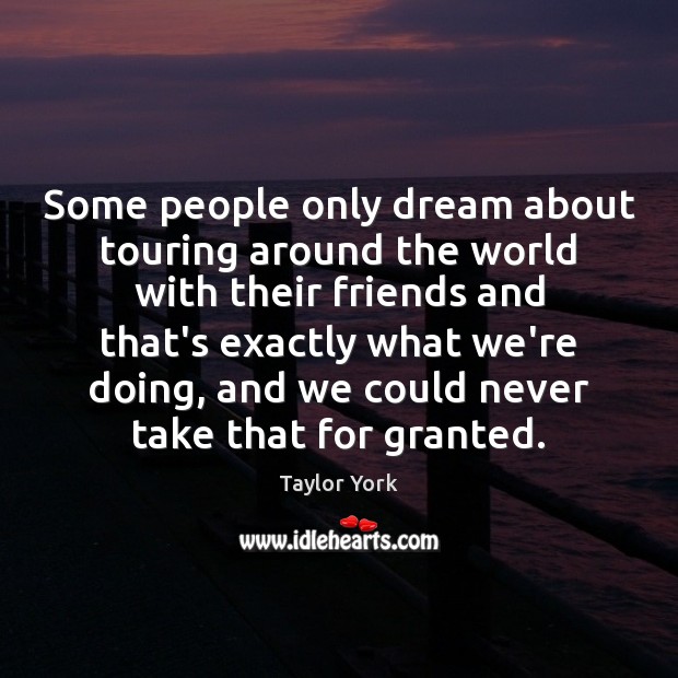 Some people only dream about touring around the world with their friends Taylor York Picture Quote